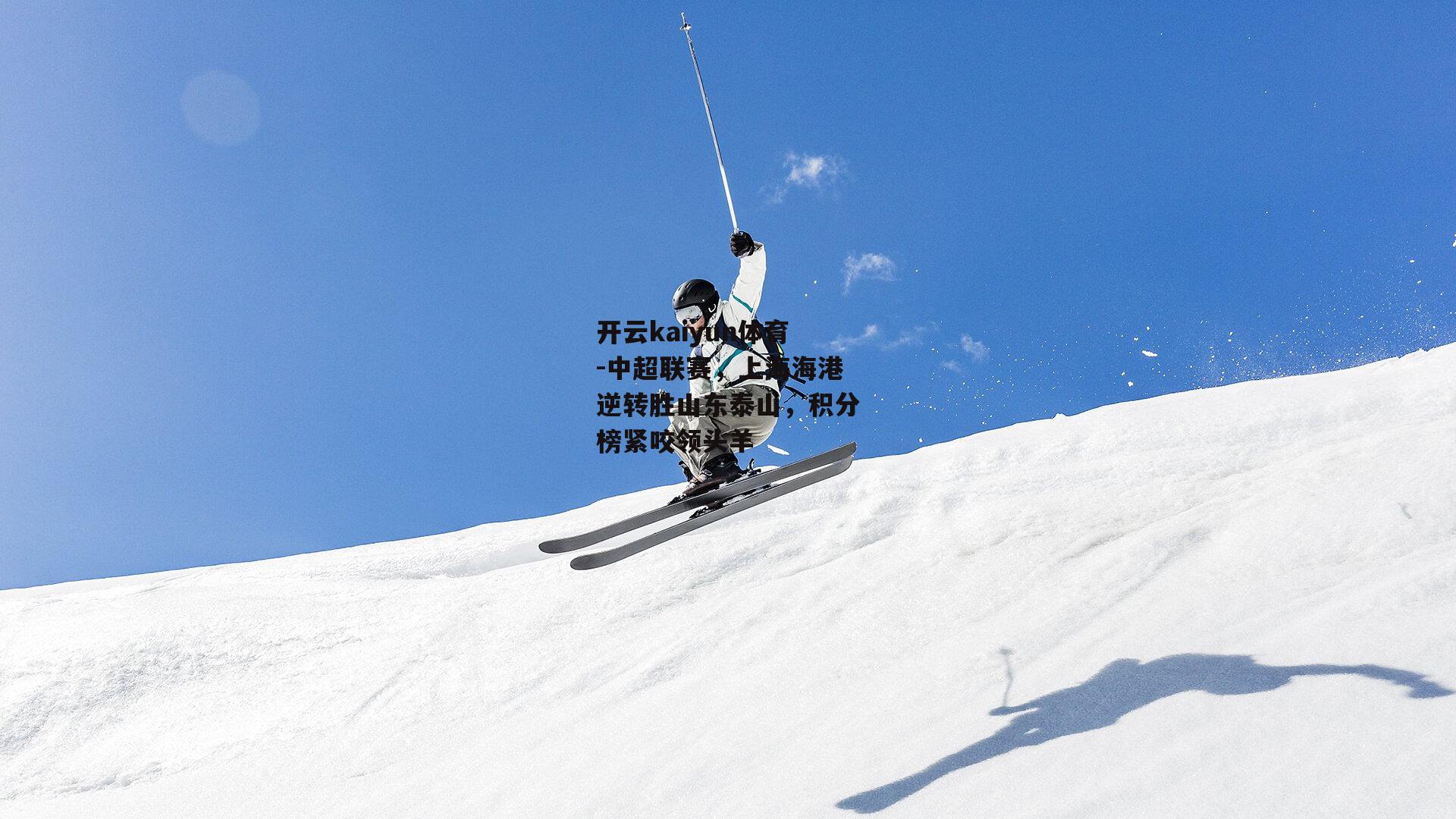 中超联赛，上海海港逆转胜山东泰山，积分榜紧咬领头羊