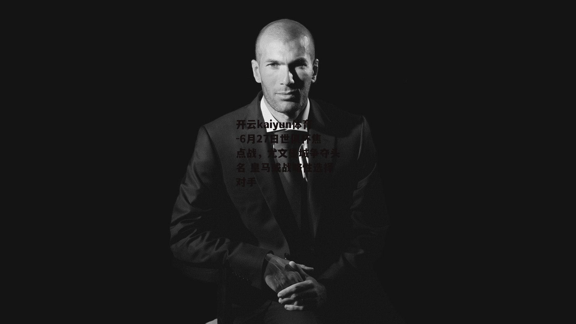 6月27日世俱杯焦点战，尤文曼城争夺头名 皇马或战略性选择对手