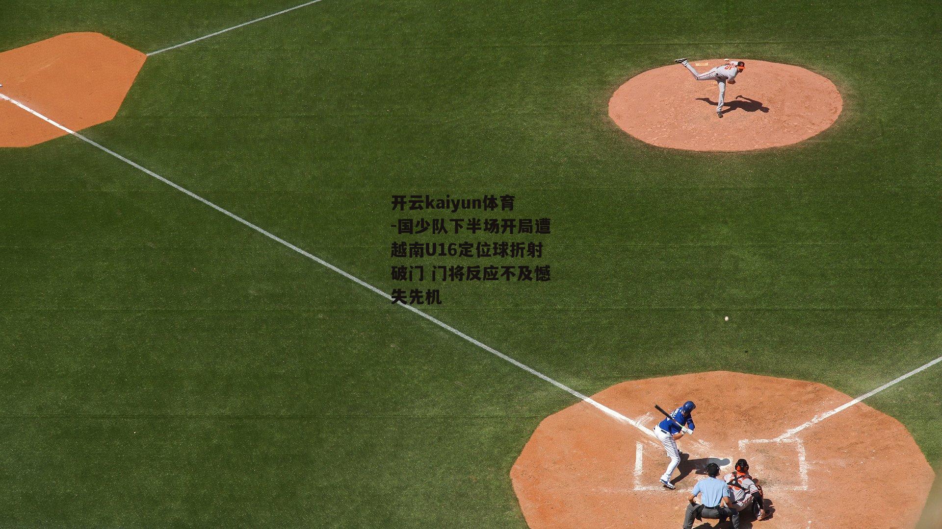 国少队下半场开局遭越南U16定位球折射破门 门将反应不及憾失先机