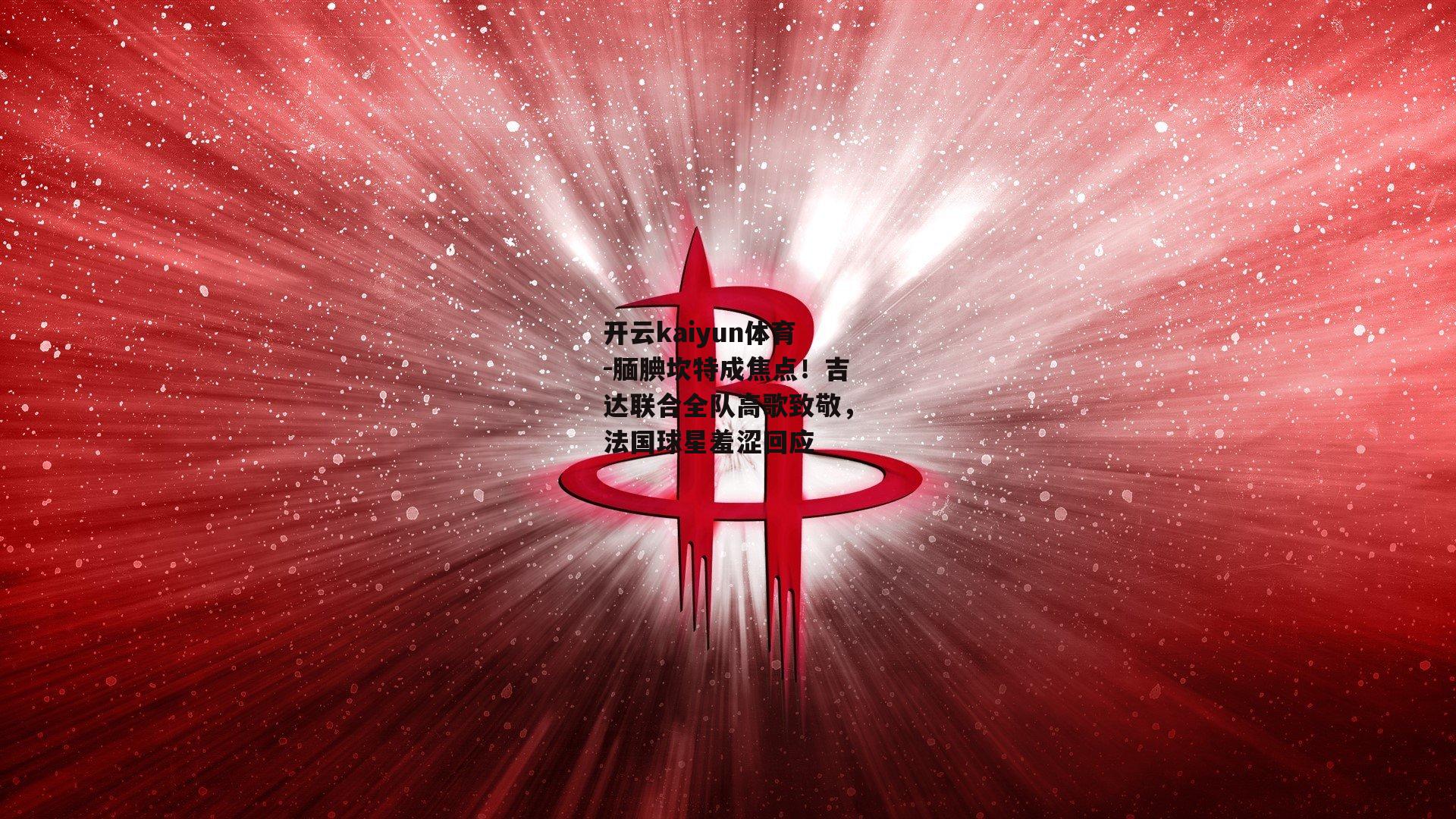 腼腆坎特成焦点！吉达联合全队高歌致敬，法国球星羞涩回应